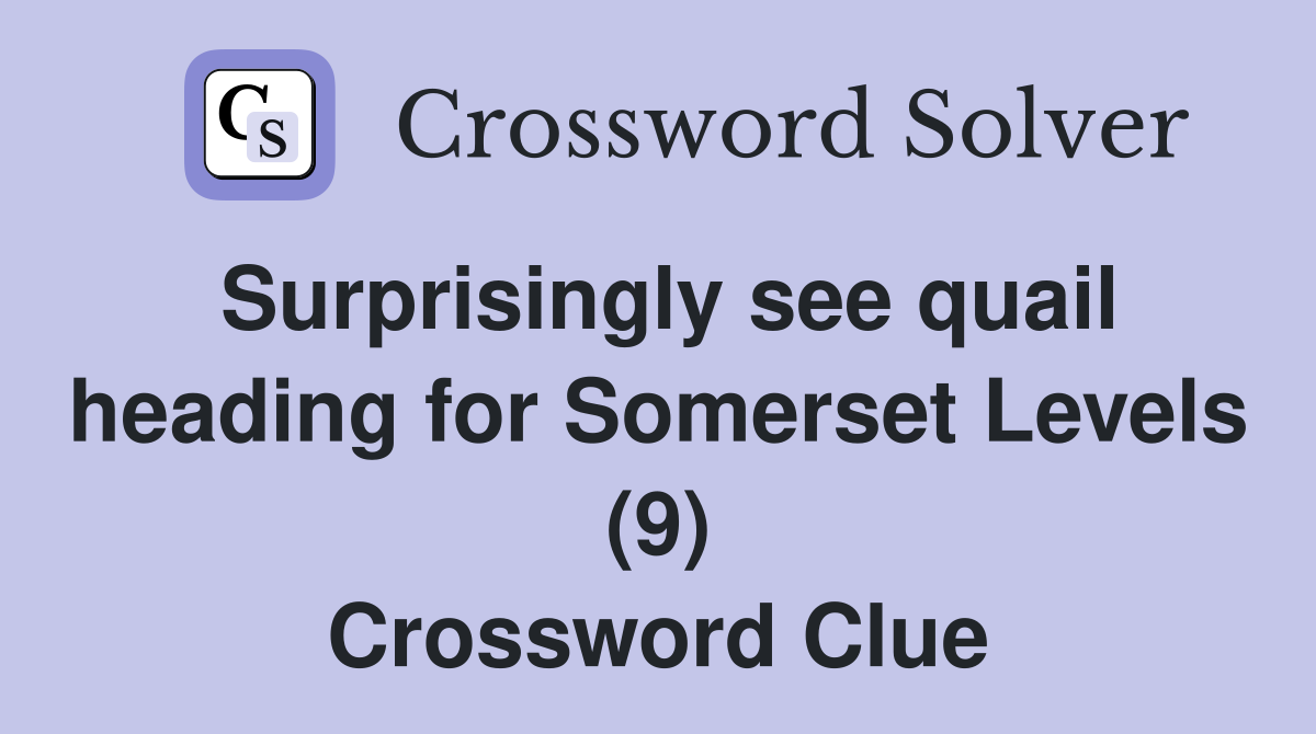 Surprisingly see quail heading for Somerset Levels (9) Crossword Clue