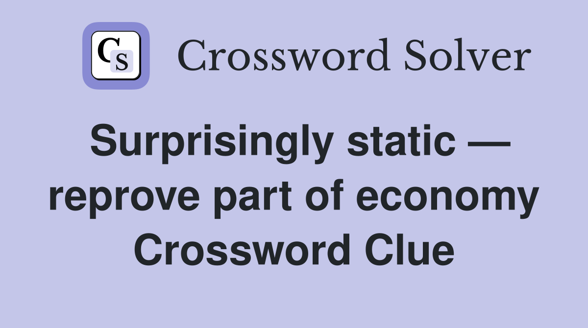Surprisingly static — reprove part of economy Crossword Clue