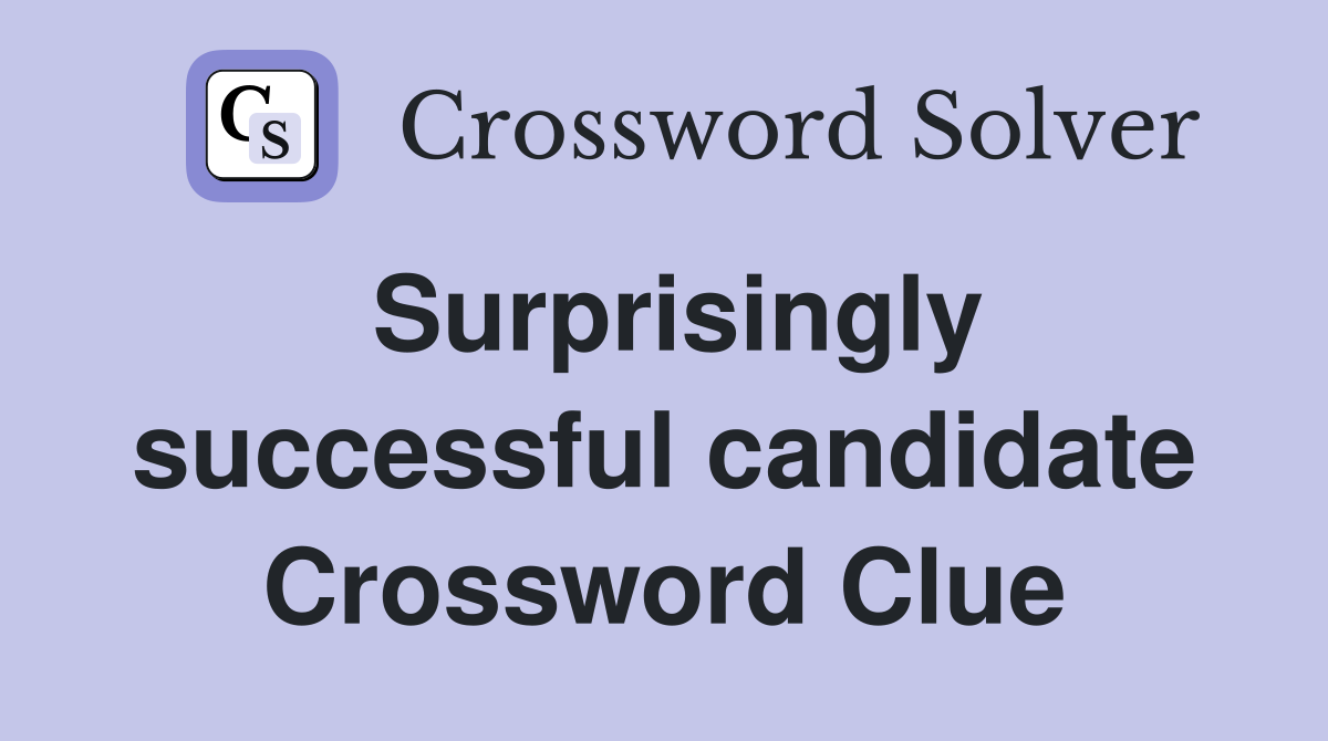 Surprisingly successful candidate Crossword Clue