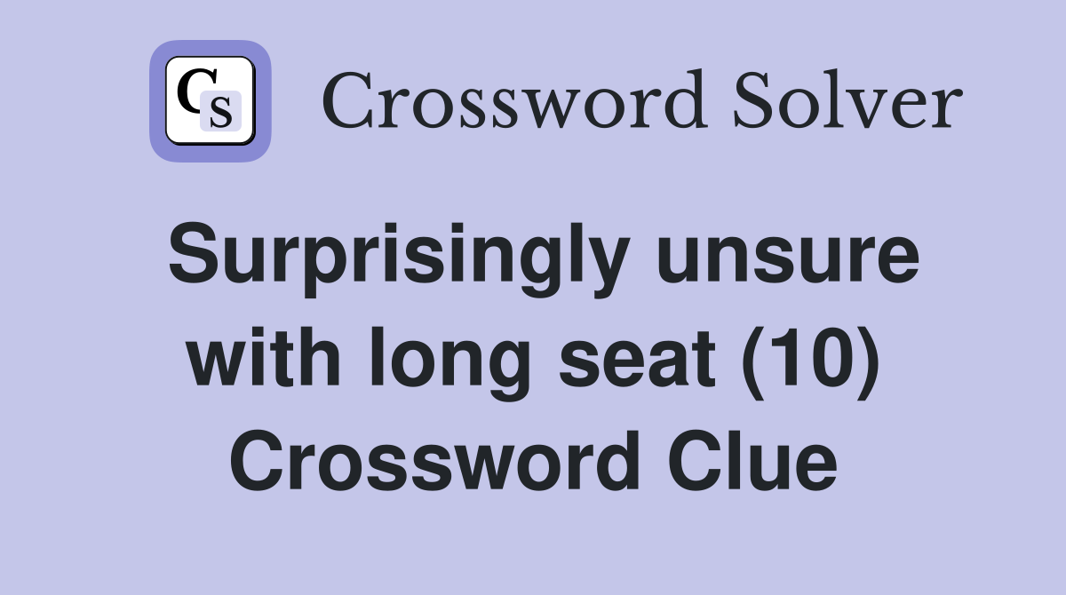 Surprisingly unsure with long seat (10) Crossword Clue