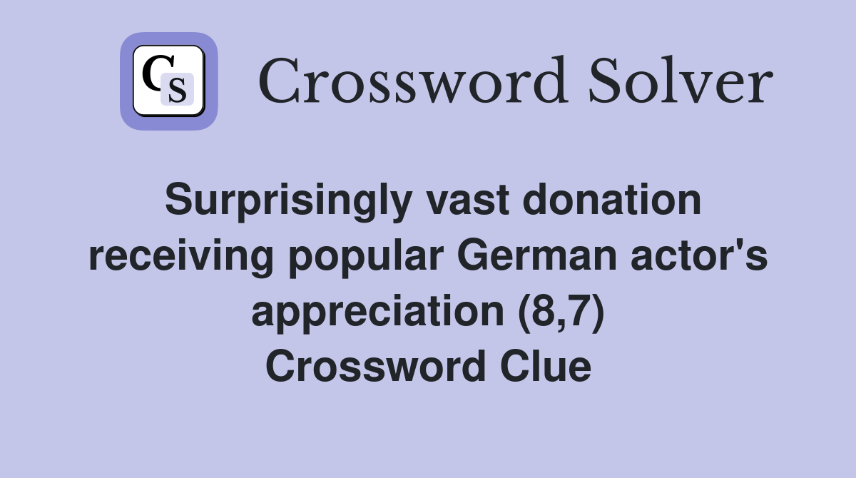 Surprisingly vast donation receiving popular German actor's appreciation (8,7) Crossword Clue