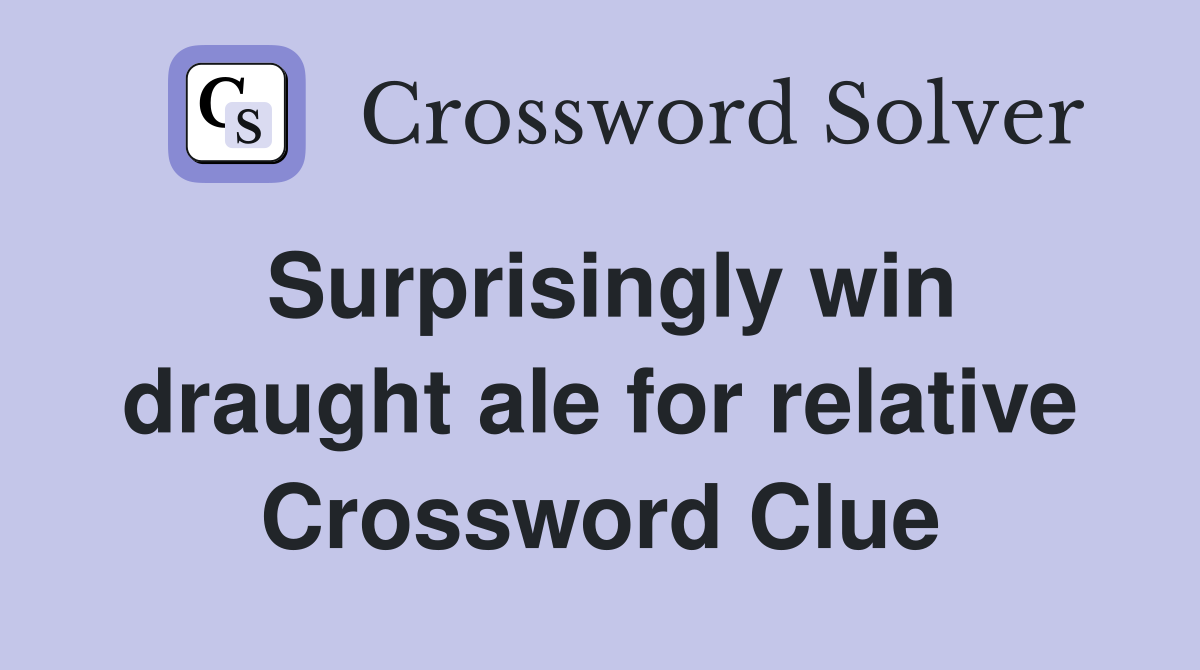 Surprisingly win draught ale for relative Crossword Clue