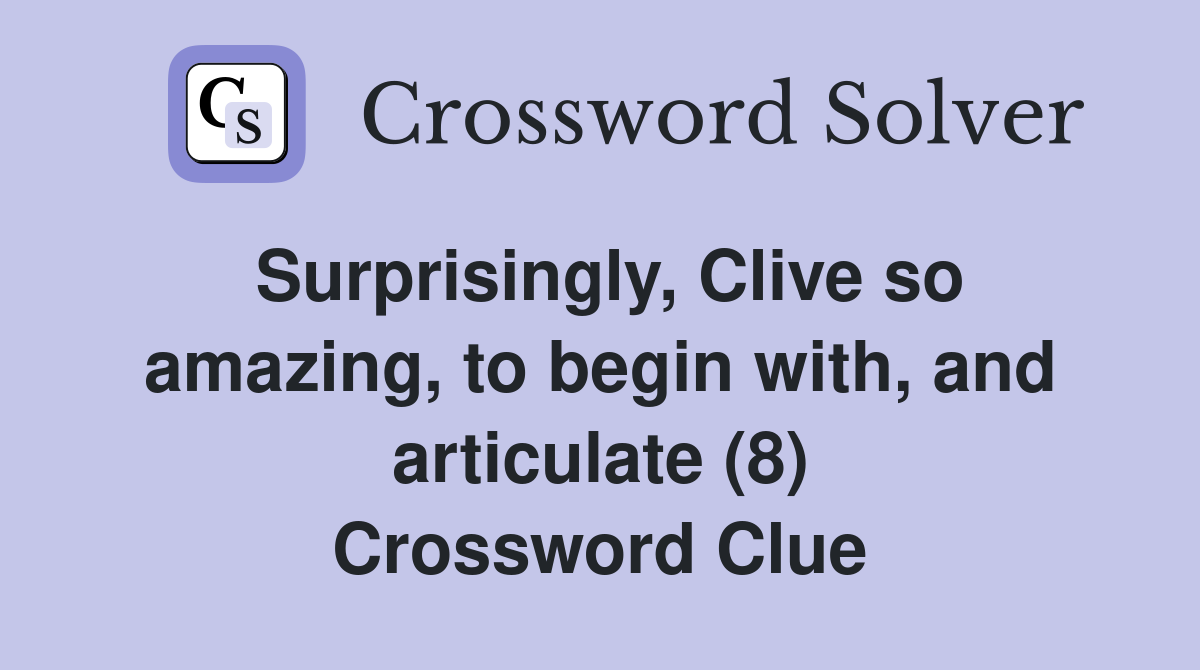 Surprisingly, Clive so amazing, to begin with, and articulate (8) Crossword Clue