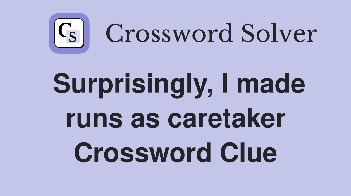 Surprisingly, I made runs as caretaker Crossword Clue