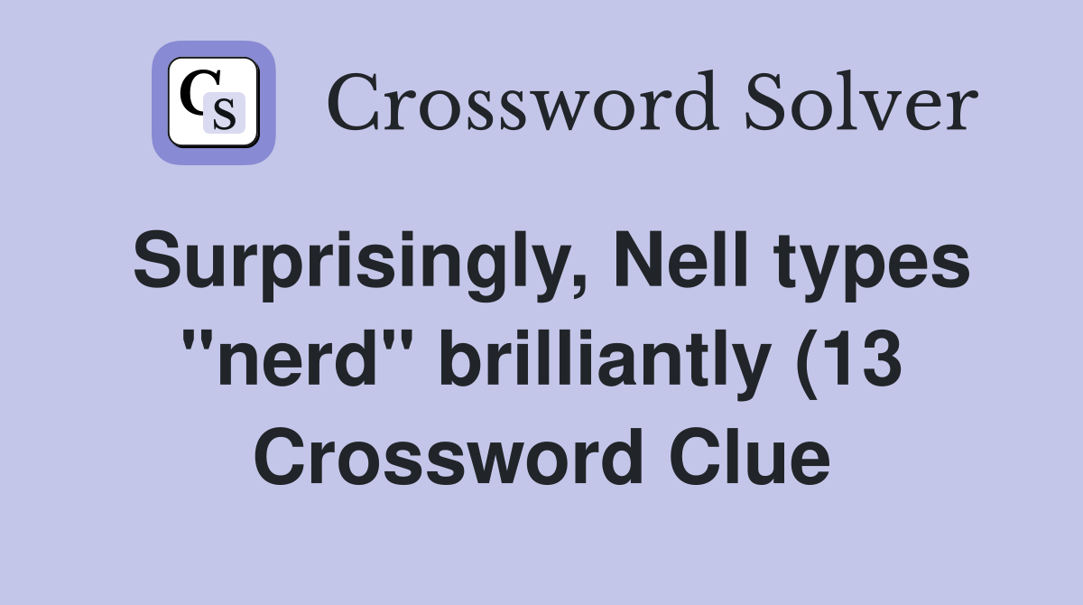 Surprisingly Nell types quot nerd quot brilliantly (13) Crossword Clue Surprisingly Nell types quot nerd quot brilliantly (13) Crossword Clue