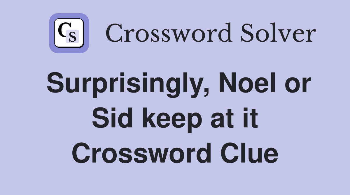 Surprisingly, Noel or Sid keep at it Crossword Clue