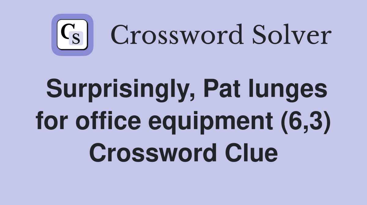 Surprisingly, Pat lunges for office equipment (6,3) Crossword Clue