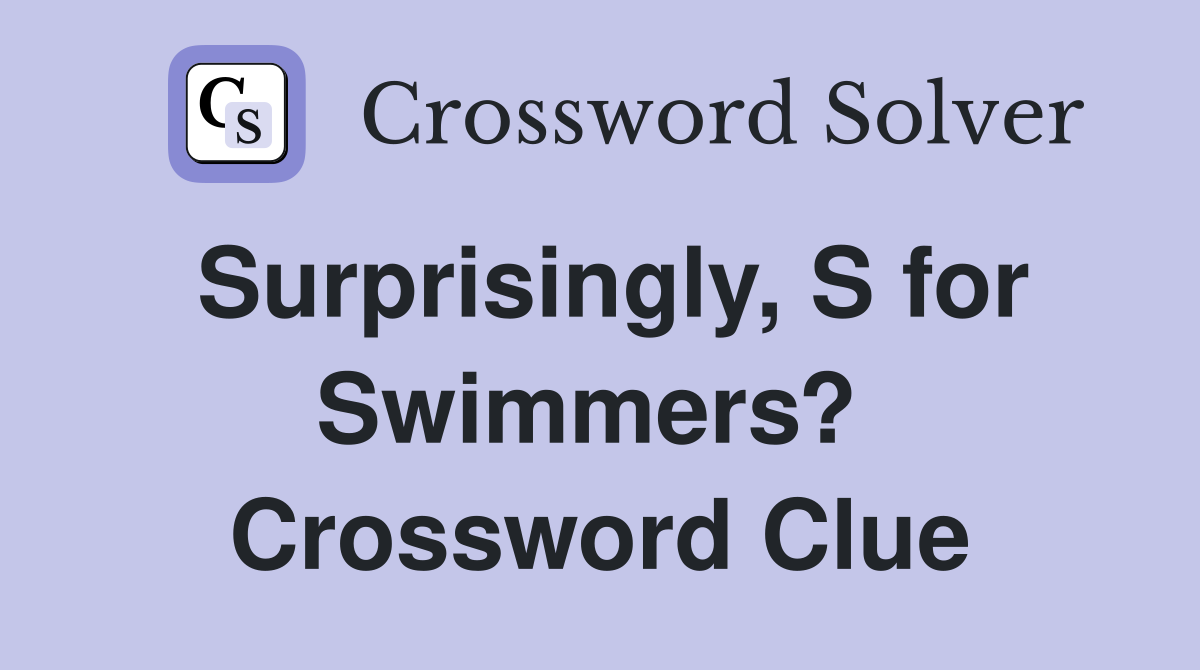 Surprisingly, S for Swimmers?  Crossword Clue