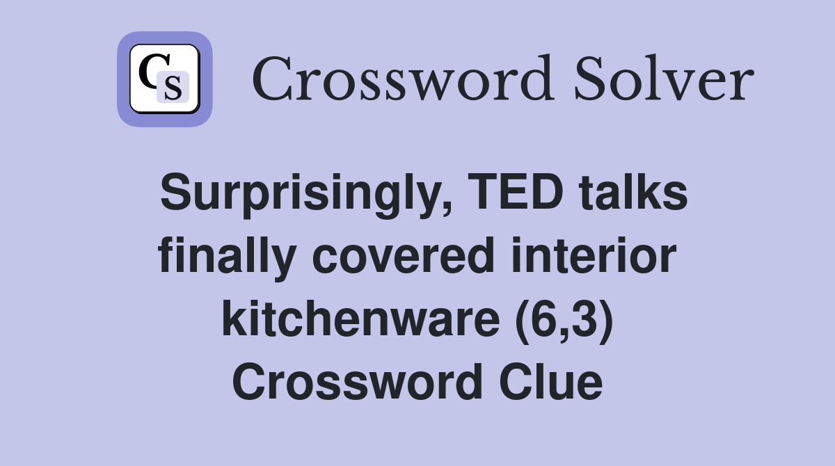 Surprisingly, TED talks finally covered interior kitchenware (6,3) Crossword Clue