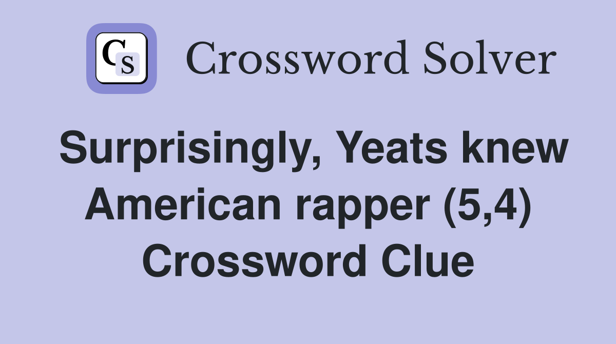 Surprisingly, Yeats knew American rapper (5,4) Crossword Clue