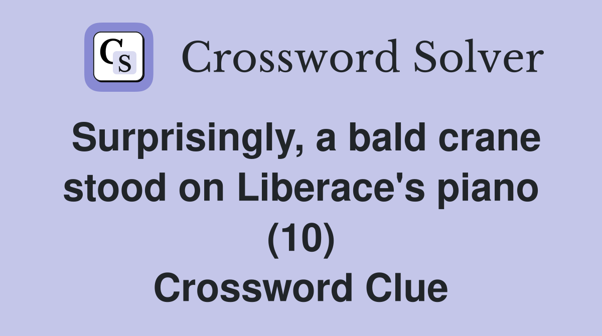 Surprisingly, a bald crane stood on Liberace's piano (10) Crossword Clue