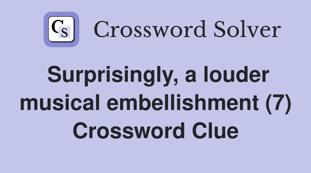 Surprisingly, a louder musical embellishment (7) Crossword Clue