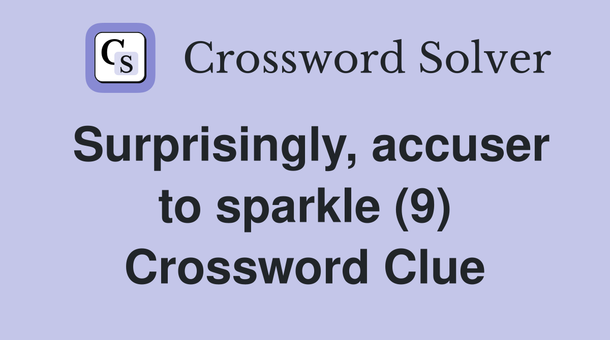 Surprisingly, accuser to sparkle (9) Crossword Clue