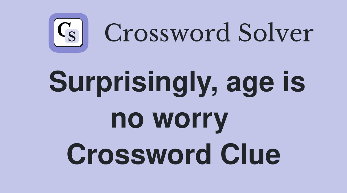 Surprisingly, age is no worry  Crossword Clue