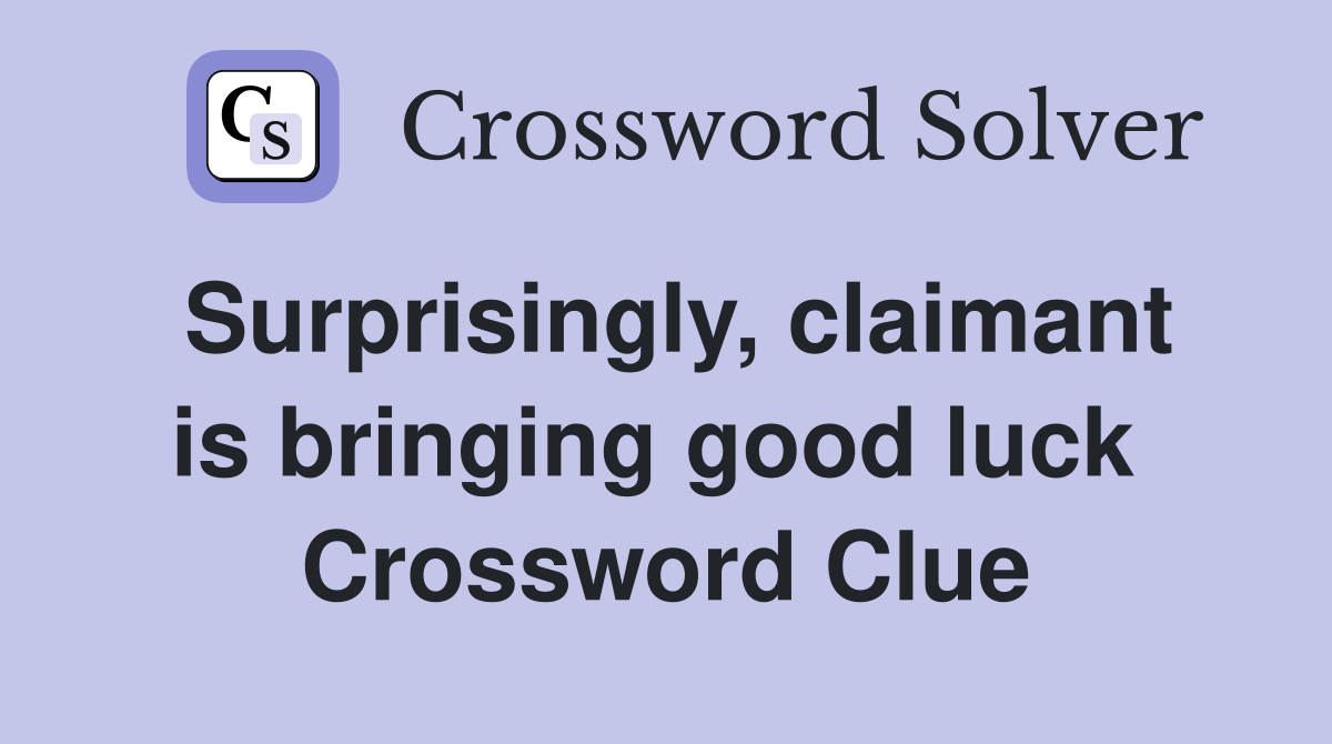 Surprisingly, claimant is bringing good luck  Crossword Clue
