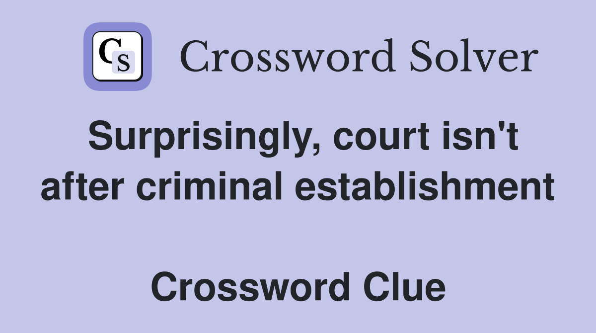 Surprisingly, court isn't after criminal establishment  Crossword Clue