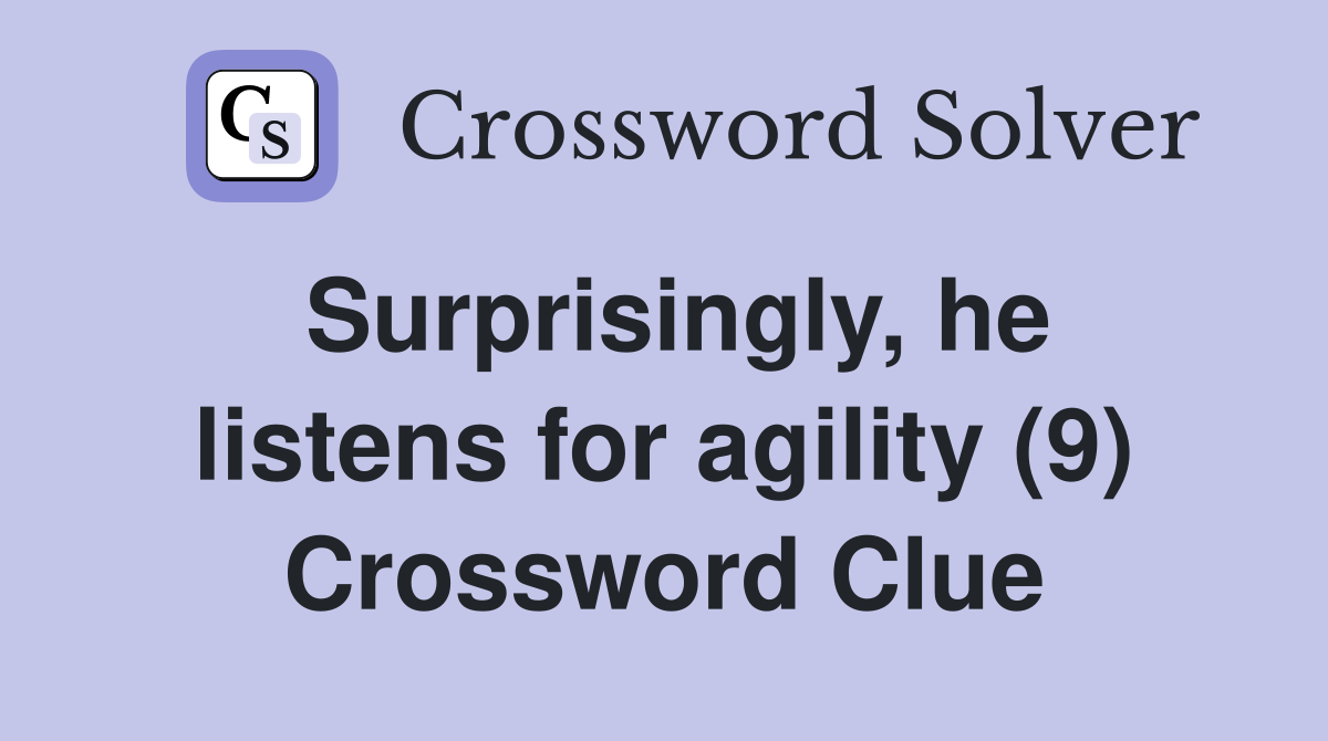 Surprisingly, he listens for agility (9) Crossword Clue