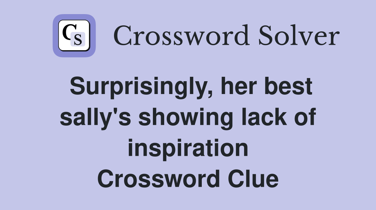 Surprisingly, her best sally's showing lack of inspiration Crossword Clue