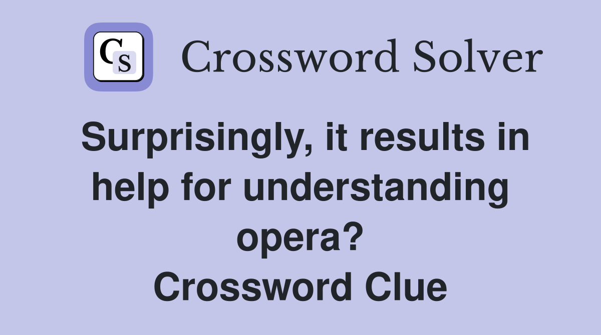 Surprisingly, it results in help for understanding opera? Crossword Clue