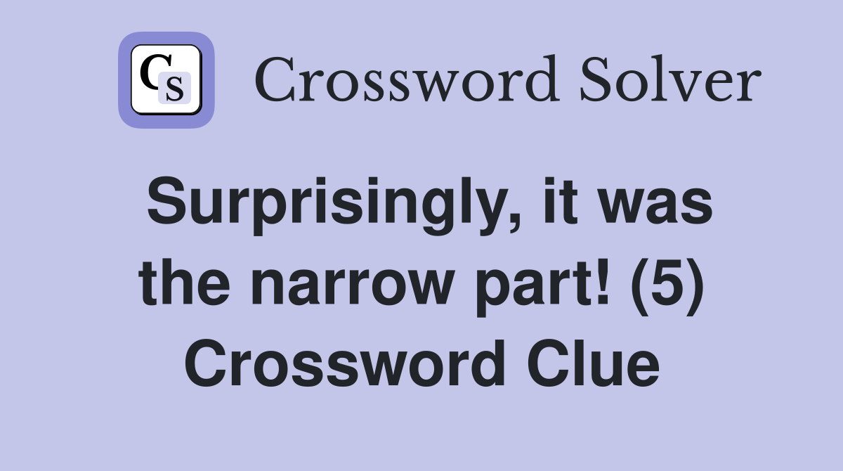 Surprisingly, it was the narrow part! (5) Crossword Clue