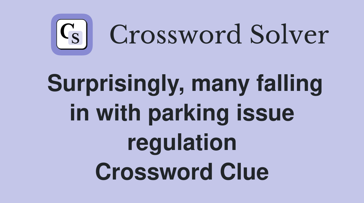 Surprisingly, many falling in with parking issue regulation Crossword Clue