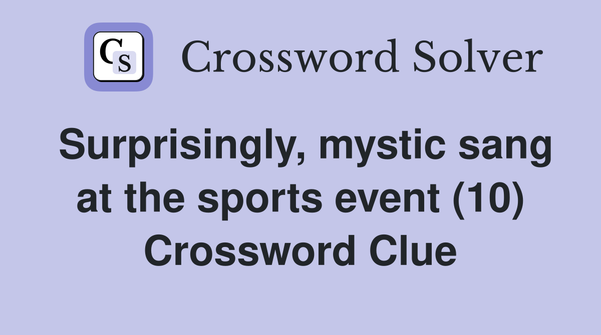 Surprisingly, mystic sang at the sports event (10) Crossword Clue
