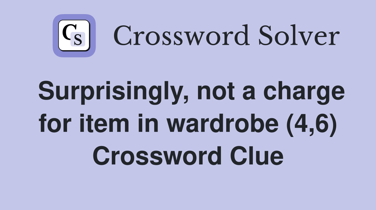Surprisingly, not a charge for item in wardrobe (4,6) Crossword Clue