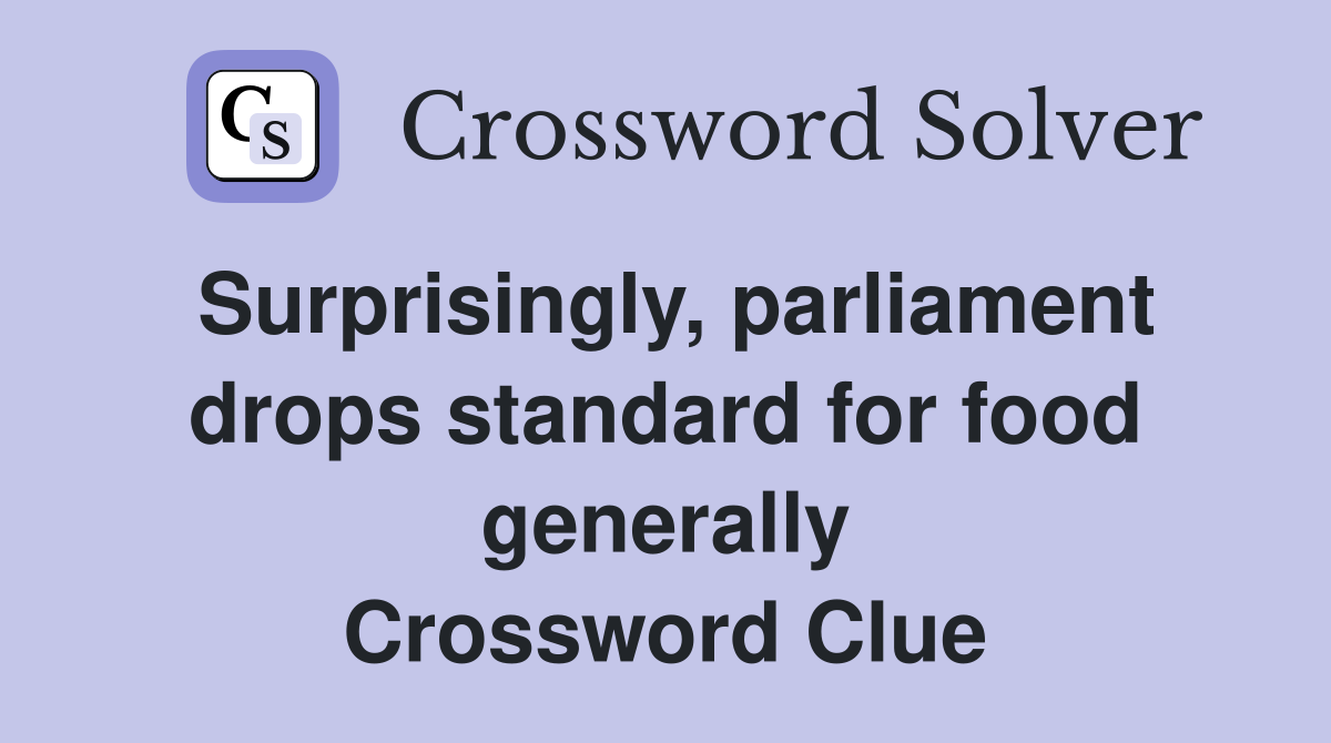 Surprisingly, parliament drops standard for food generally Crossword Clue