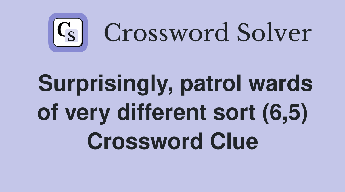 Surprisingly, patrol wards of very different sort (6,5) Crossword Clue