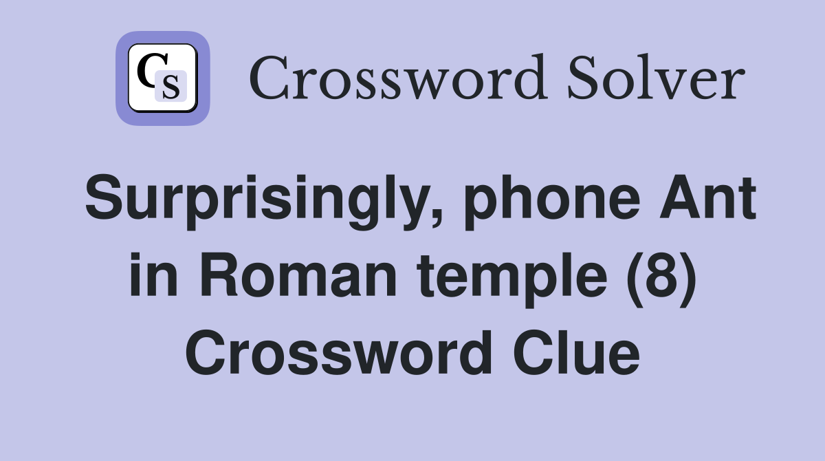 Surprisingly, phone Ant in Roman temple (8) Crossword Clue