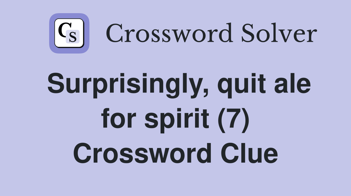 Surprisingly, quit ale for spirit (7) Crossword Clue