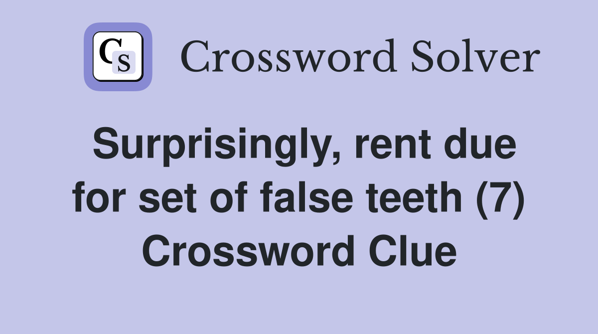 Surprisingly, rent due for set of false teeth (7) Crossword Clue