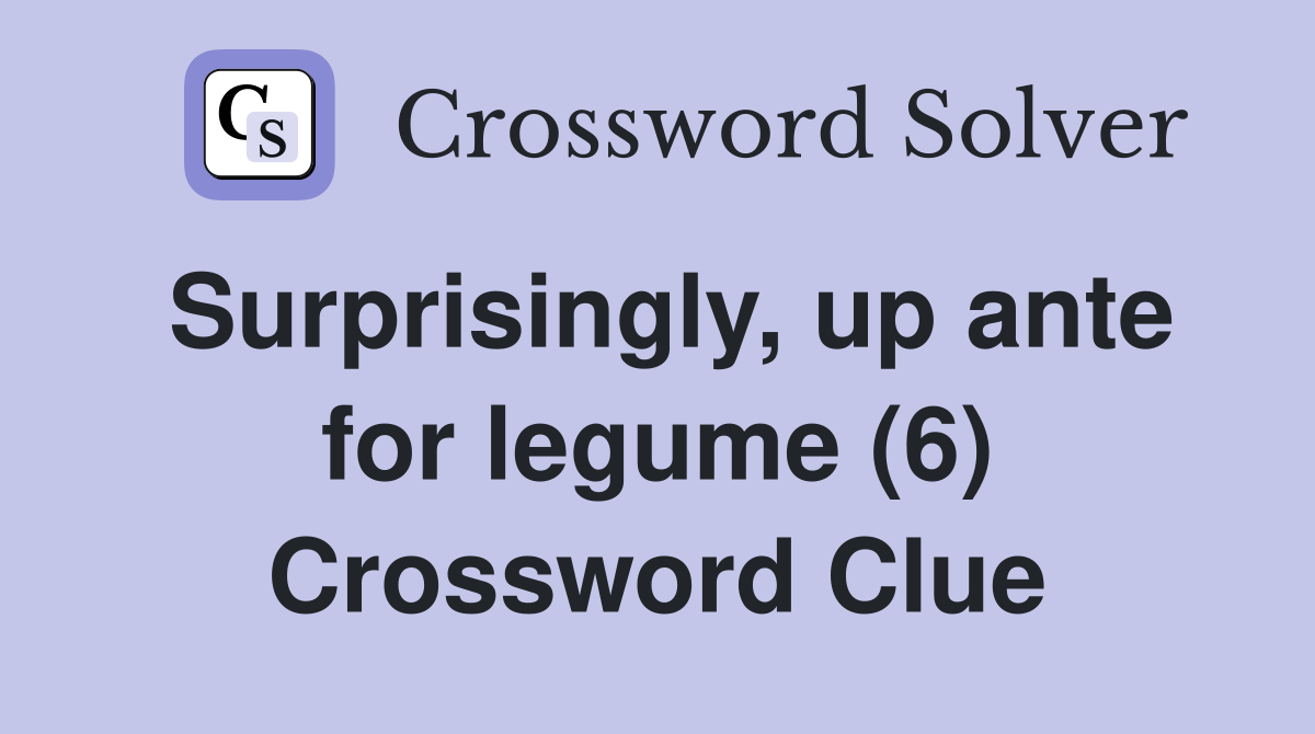 Surprisingly, up ante for legume (6) Crossword Clue