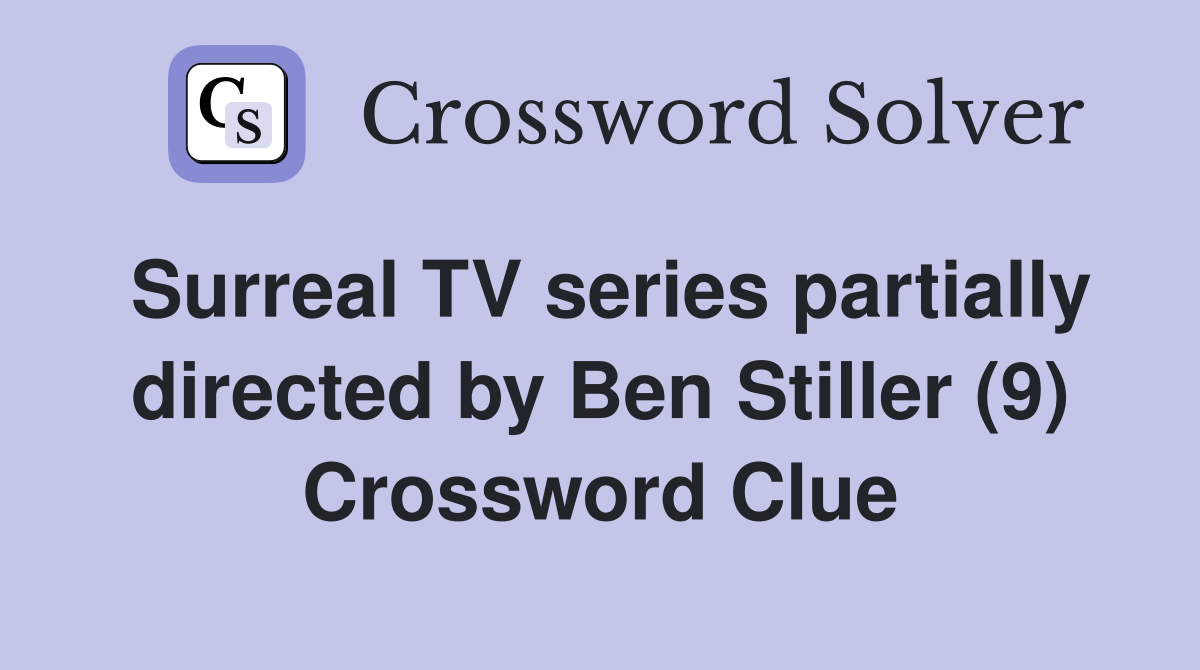 Surreal TV series partially directed by Ben Stiller (9) Crossword Clue