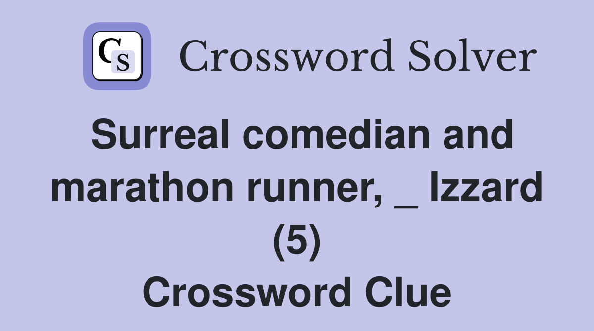 Surreal comedian and marathon runner, _ Izzard (5) Crossword Clue