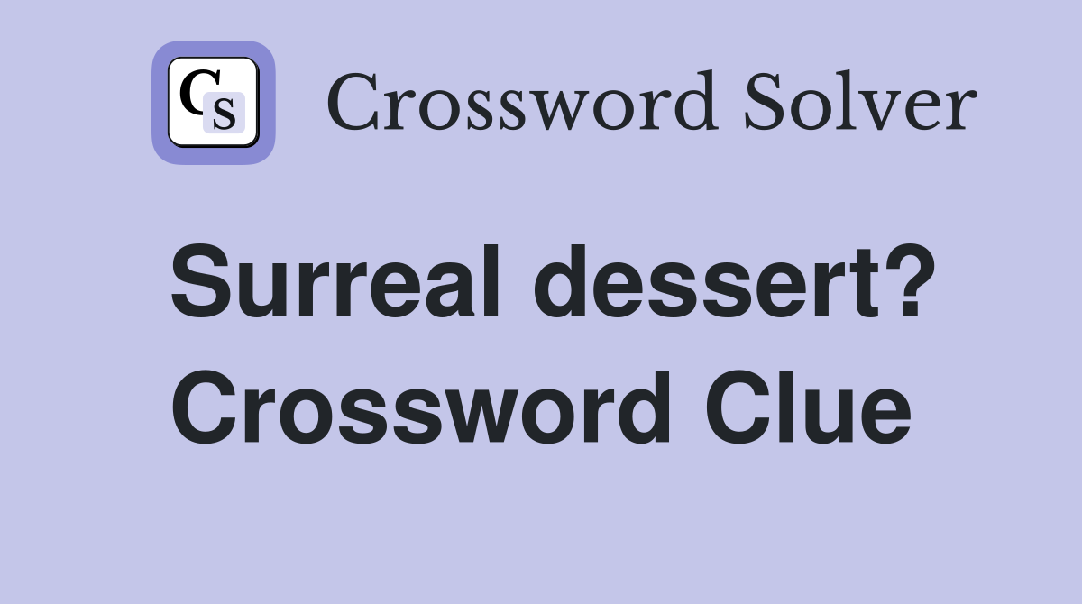Surreal dessert? Crossword Clue