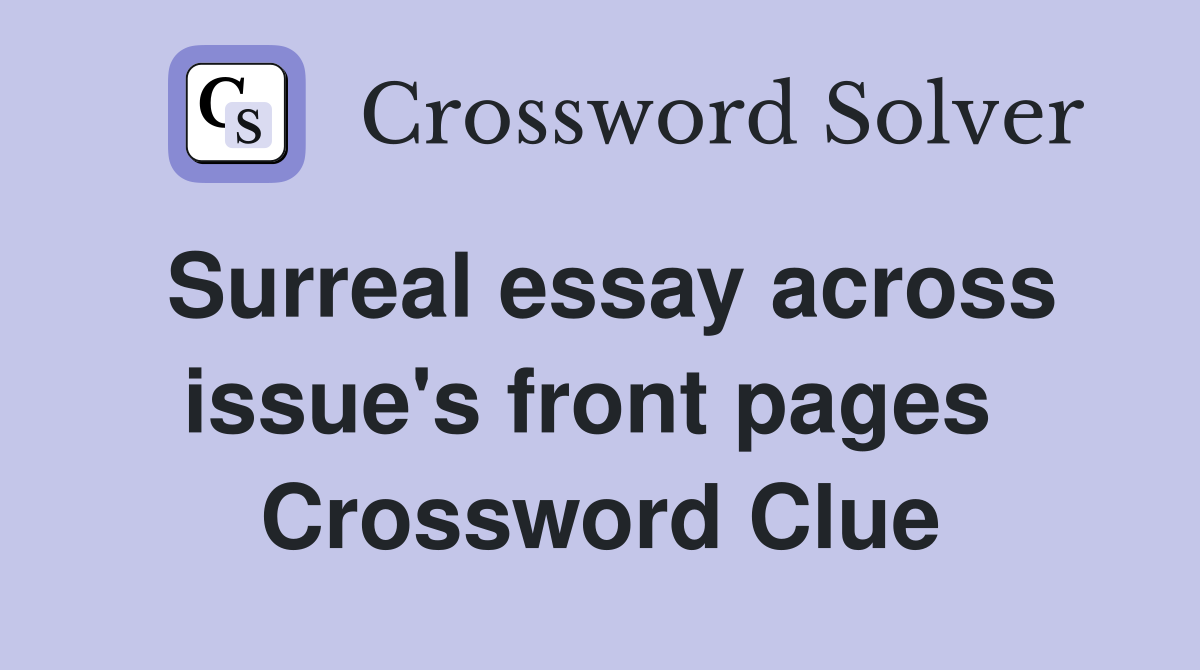 Surreal essay across issue's front pages  Crossword Clue