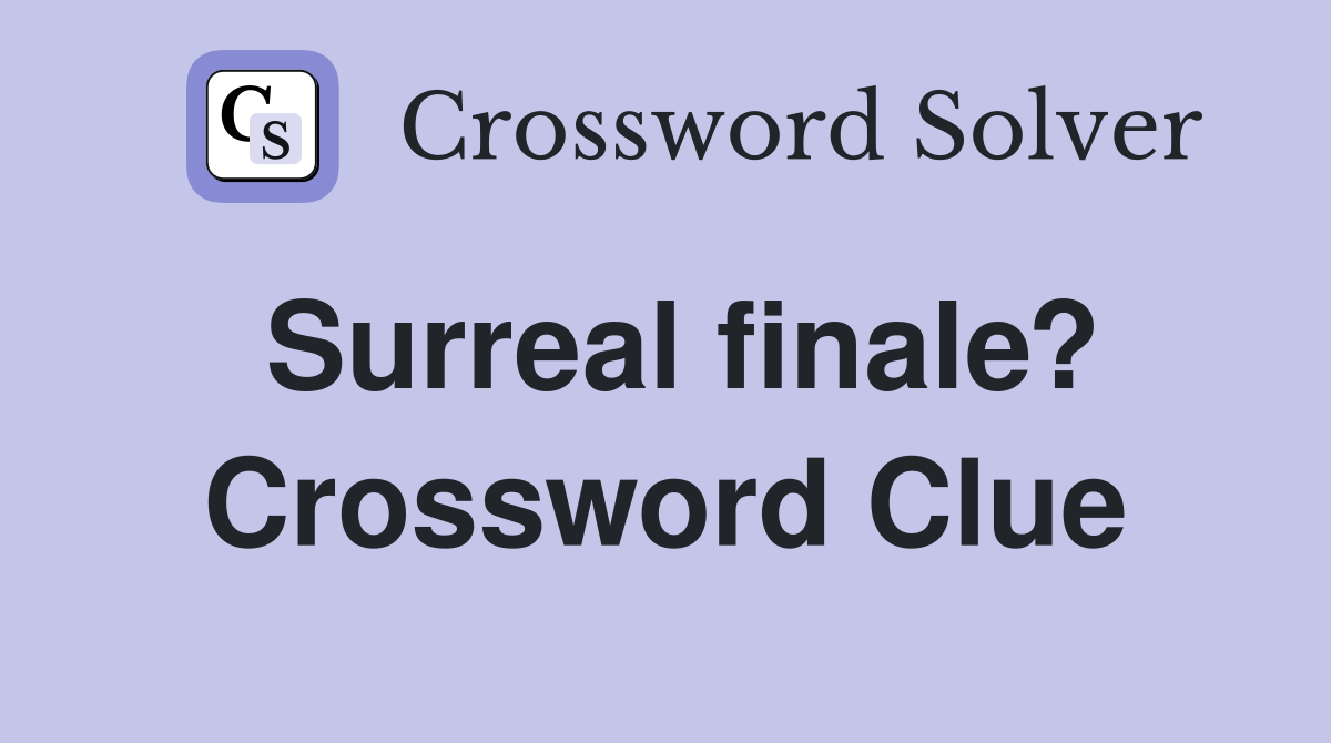 Surreal finale? Crossword Clue