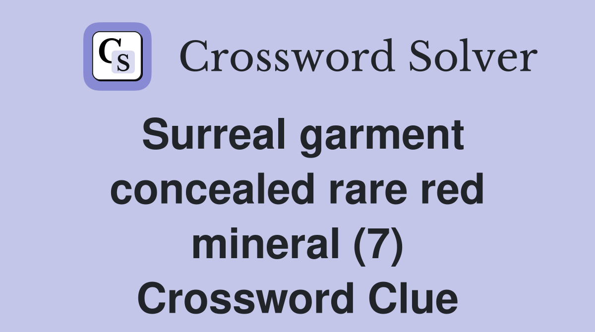 Surreal garment concealed rare red mineral (7) Crossword Clue