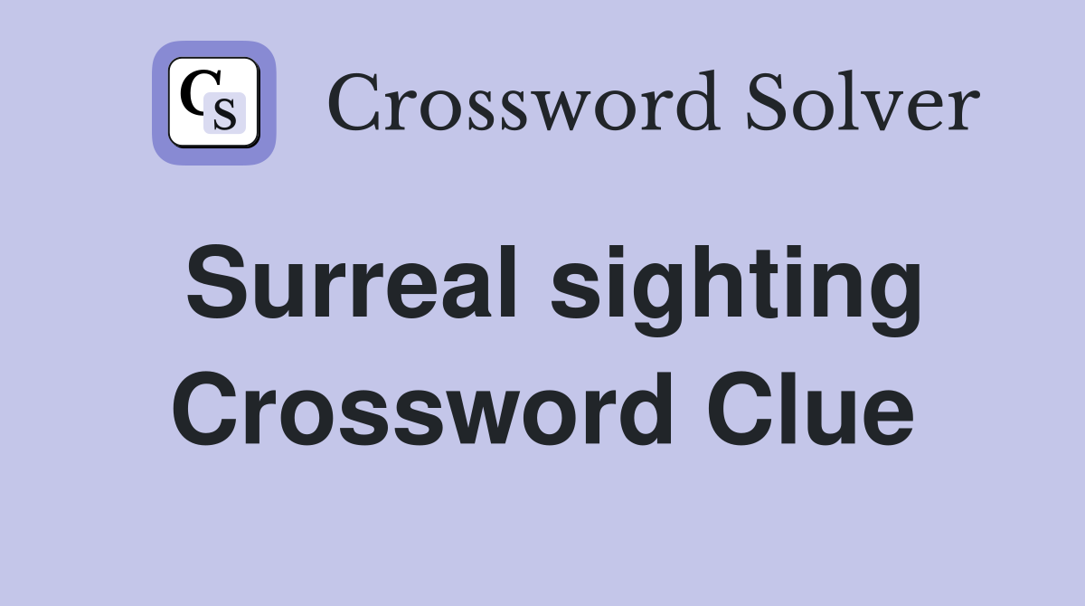 Surreal sighting Crossword Clue