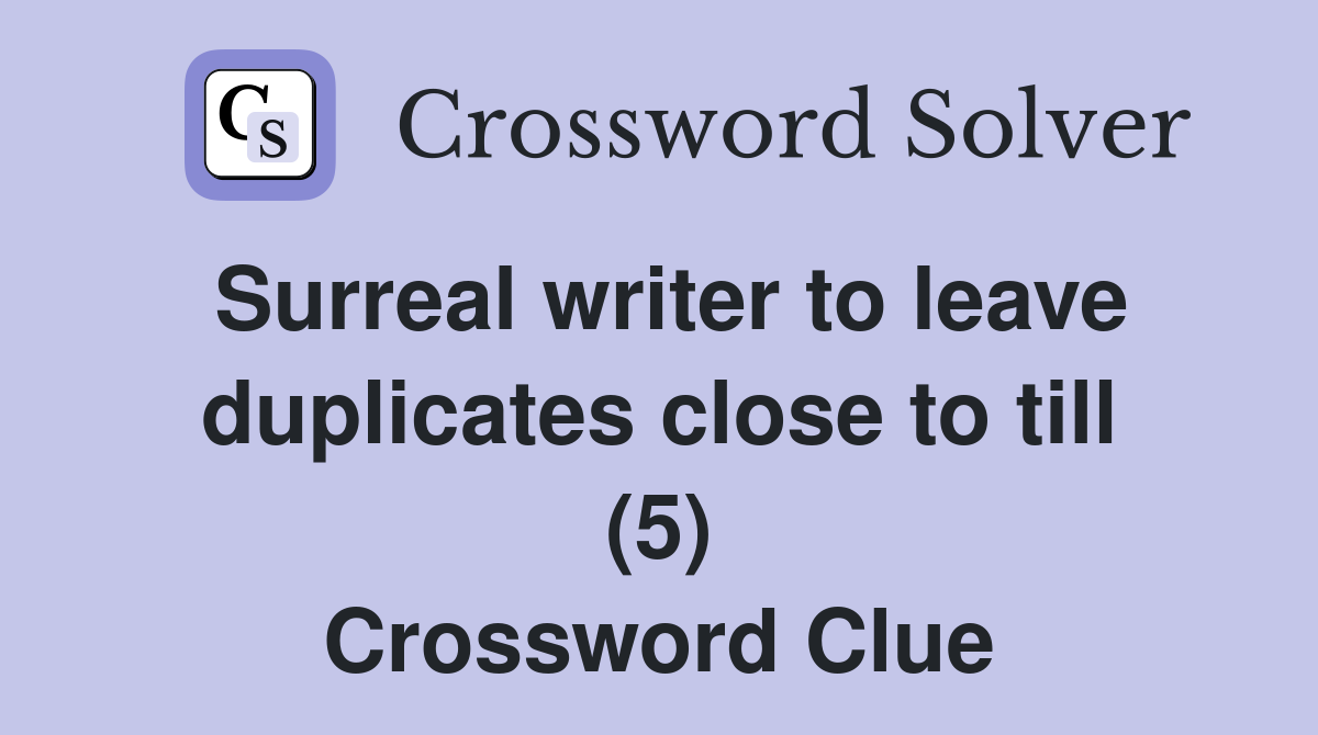 Surreal writer to leave duplicates close to till (5) Crossword Clue