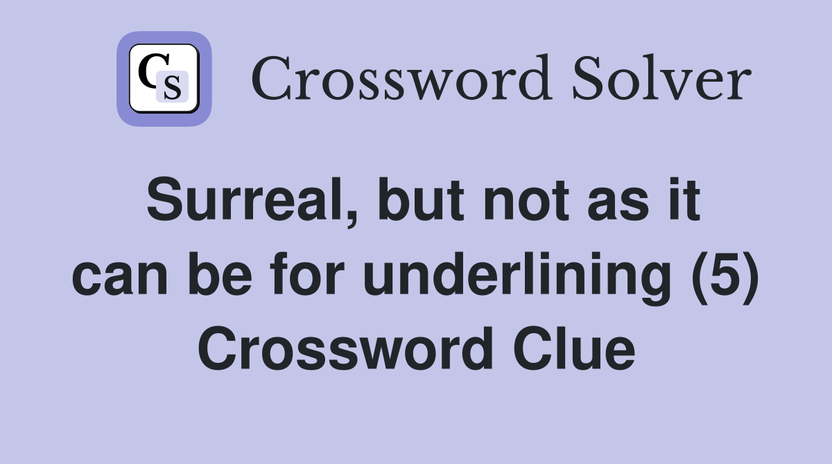 Surreal, but not as it can be for underlining (5) Crossword Clue