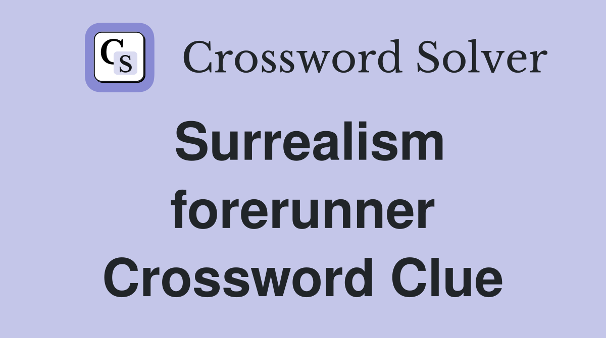 Surrealism forerunner Crossword Clue
