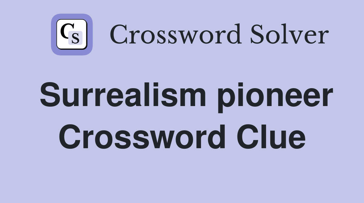 Surrealism pioneer Crossword Clue
