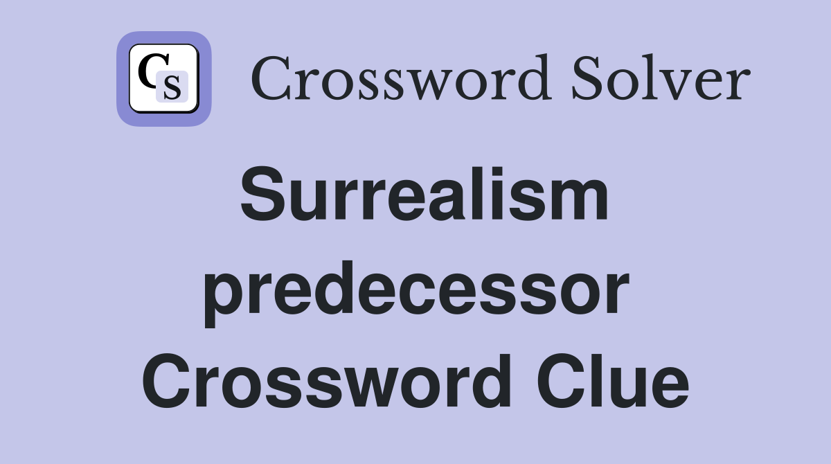 Surrealism predecessor Crossword Clue