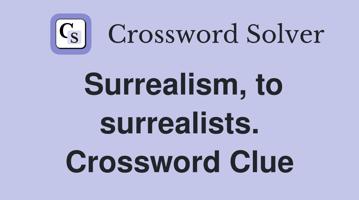 Surrealism, to surrealists. Crossword Clue