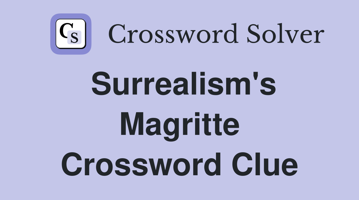 Surrealism's Magritte Crossword Clue