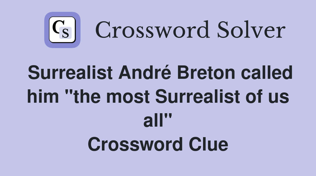 Surrealist André Breton called him "the most Surrealist of us all" Crossword Clue