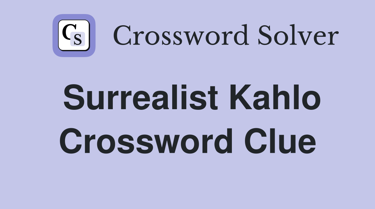 Surrealist Kahlo Crossword Clue