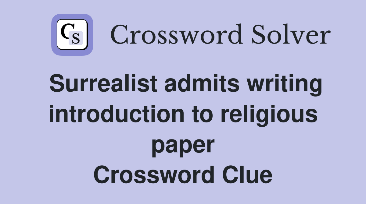 Surrealist admits writing introduction to religious paper Crossword Clue